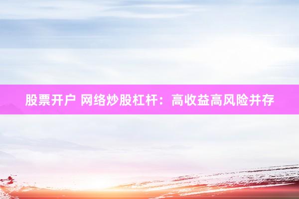 股票开户 网络炒股杠杆：高收益高风险并存